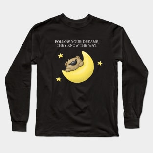 Follow your dreams, they know the way. Long Sleeve T-Shirt